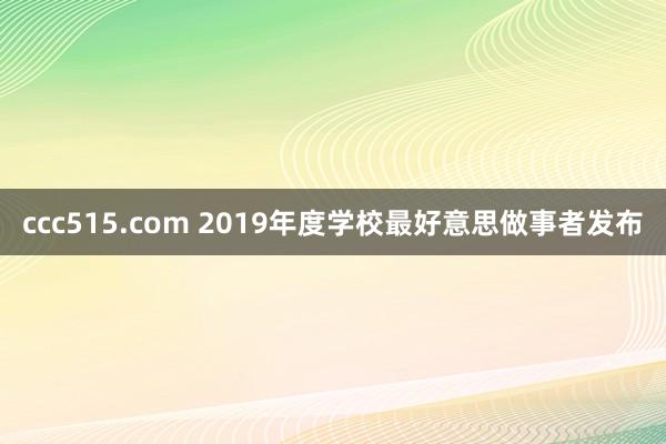 ccc515.com 2019年度学校最好意思做事者发布